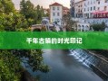 千年古镇的时光印记，历史烙印下的文化传承