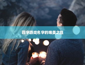 四字游戏名字的唯美探索之旅